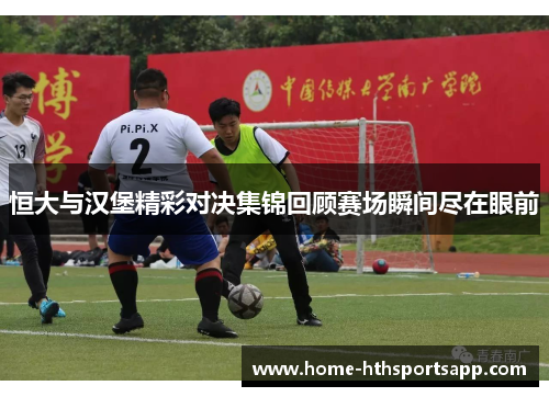 恒大与汉堡精彩对决集锦回顾赛场瞬间尽在眼前