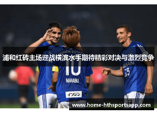 浦和红砖主场迎战横滨水手期待精彩对决与激烈竞争