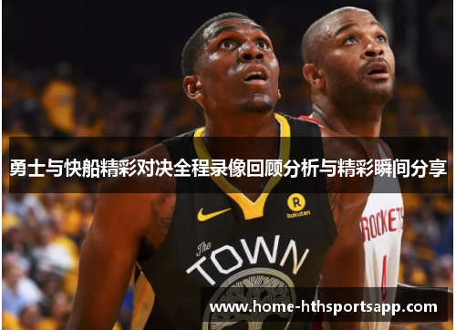 勇士与快船精彩对决全程录像回顾分析与精彩瞬间分享